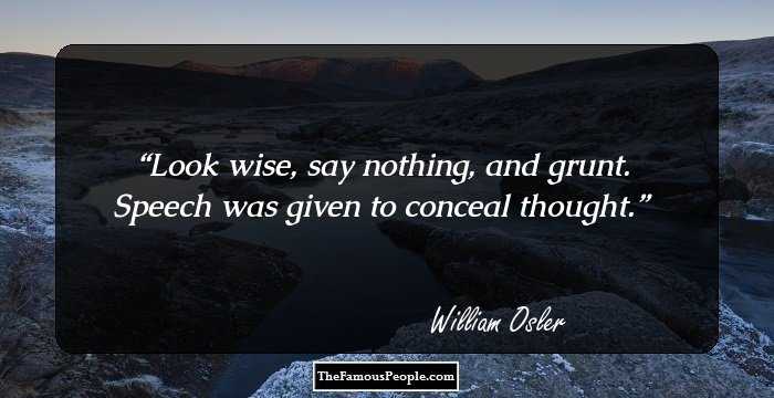 Look wise, say nothing, and grunt. Speech was given to conceal thought.