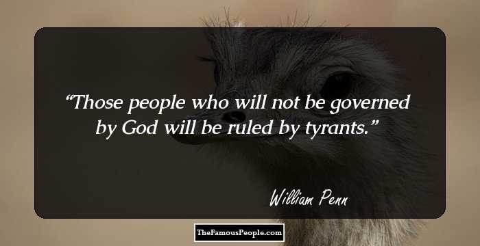 Those people who will not be governed by God will be ruled by tyrants.