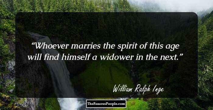 Whoever marries the spirit of this age will find himself a widower in the next.