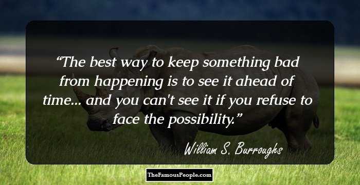 The best way to keep something bad from happening is to see it ahead of time... and you can't see it if you refuse to face the possibility.