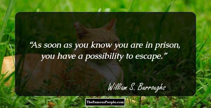 As soon as you know you are in prison, you have a possibility to escape.