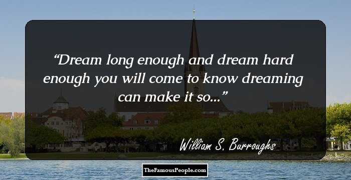 Dream long enough and dream hard enough
you will come to know
dreaming can make it so...