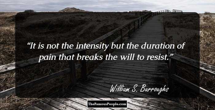 It is not the intensity but the duration of pain that breaks the will to resist.
