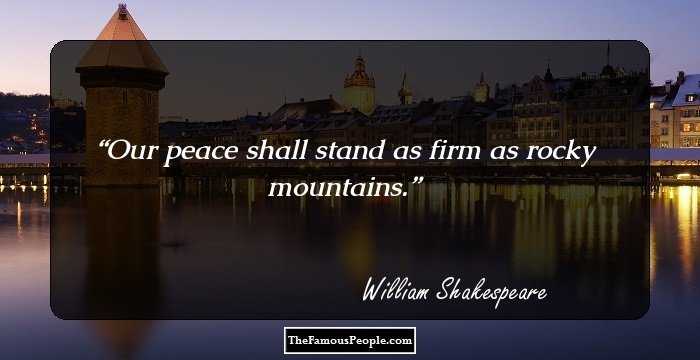 Our peace shall stand as firm as rocky mountains.