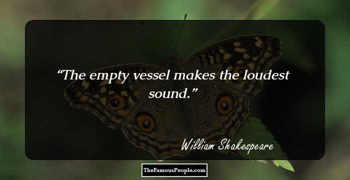 The empty vessel makes the loudest sound.
