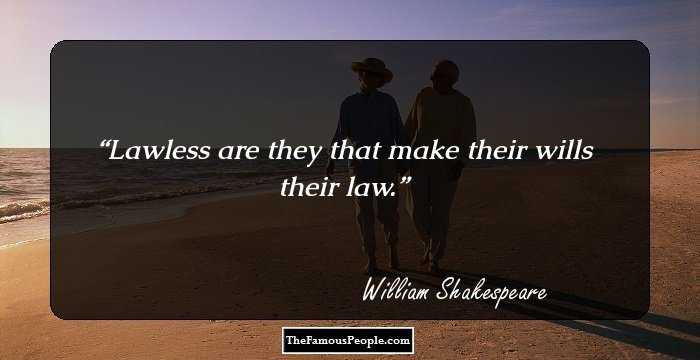 Lawless are they that make their wills their law.