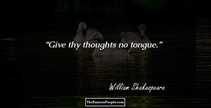 Give thy thoughts no tongue.
