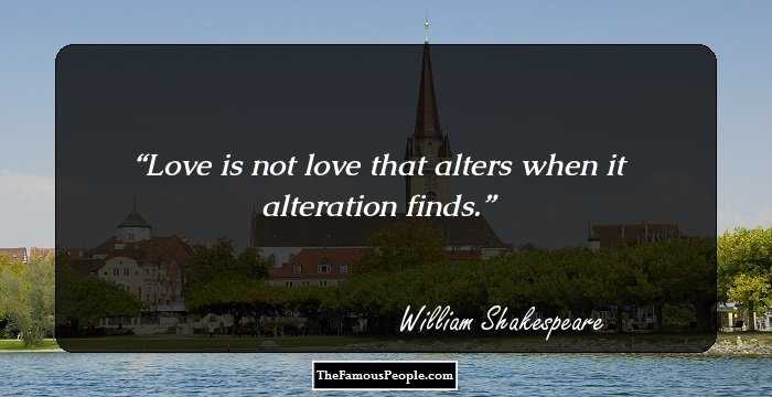 Love is not love that alters when it alteration finds.