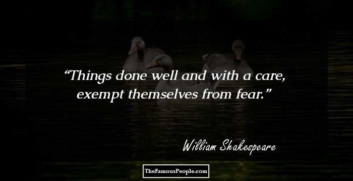 Things done well and with a care, exempt themselves from fear.