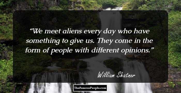 We meet aliens every day who have something to give us. They come in the form of people with different opinions.