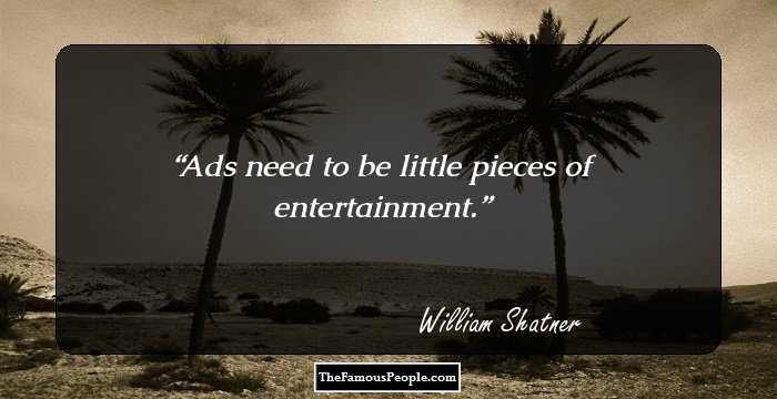 Ads need to be little pieces of entertainment.
