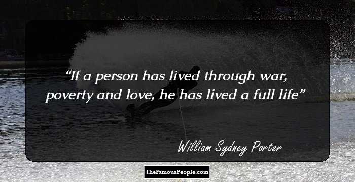If a person has lived through war, poverty and love, he has lived a full life