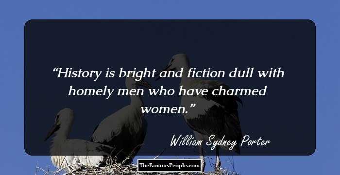 History is bright and fiction dull with homely men who have charmed women.