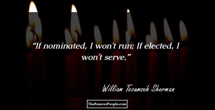 If nominated, I won't run; If elected, I won't serve.