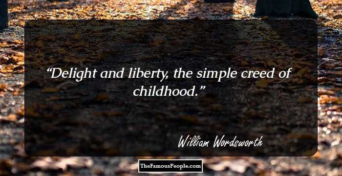 Delight and liberty, the simple creed of childhood.