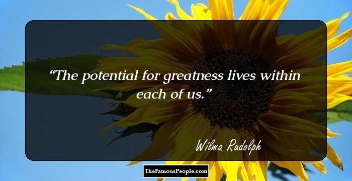 The potential for greatness lives within each of us.