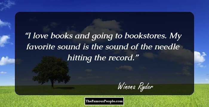 I love books and going to bookstores. My favorite sound is the sound of the needle hitting the record.