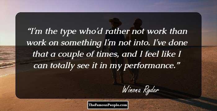 I'm the type who'd rather not work than work on something I'm not into. I've done that a couple of times, and I feel like I can totally see it in my performance.