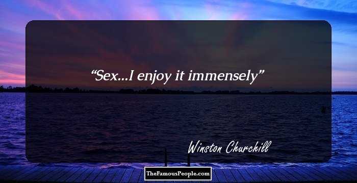 Sex...I enjoy it immensely