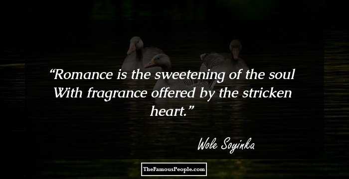 Romance is the sweetening of the soul
With fragrance offered by the stricken heart.