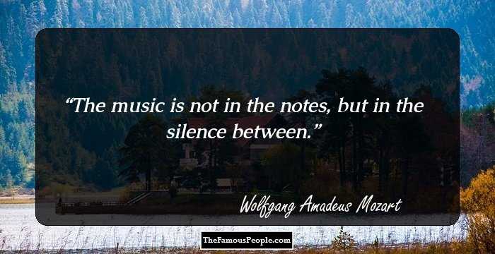 The music is not in the notes,
but in the silence between.