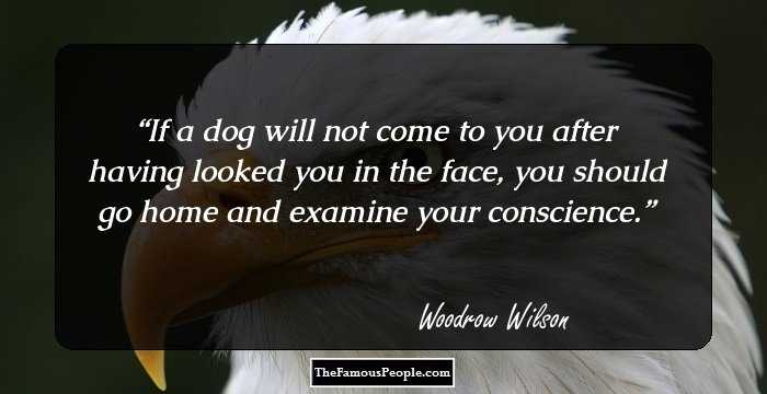 If a dog will not come to you after having looked you in the face, you should go home and examine your conscience.