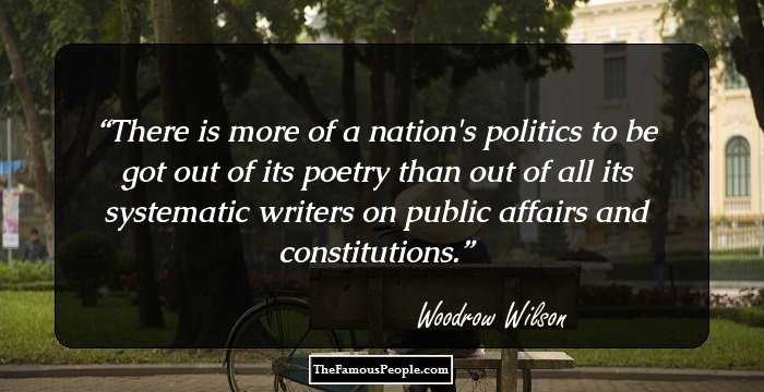 There is more of a nation's politics to be got out of its poetry than out of all its systematic writers on public affairs and constitutions.