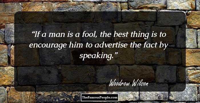 If a man is a fool, the best thing is to encourage him to advertise the fact by speaking.