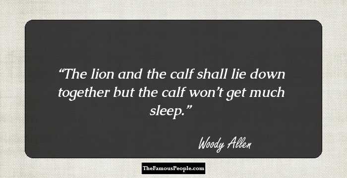 The lion and the calf shall lie down together but the calf won’t get much sleep.