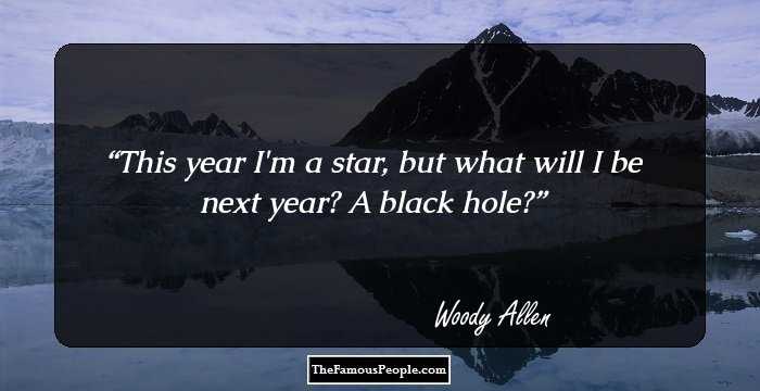 This year I'm a star, but what will I be next year? A black hole?