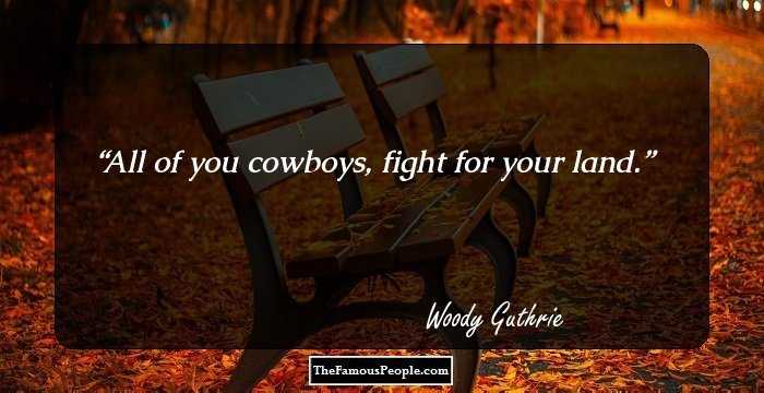All of you cowboys, fight for your land.