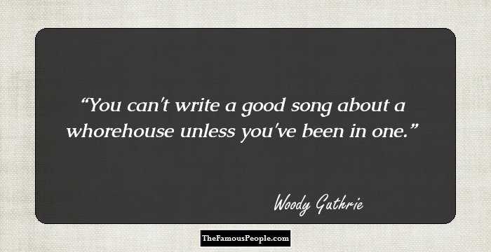 You can't write a good song about a whorehouse unless you've been in one.
