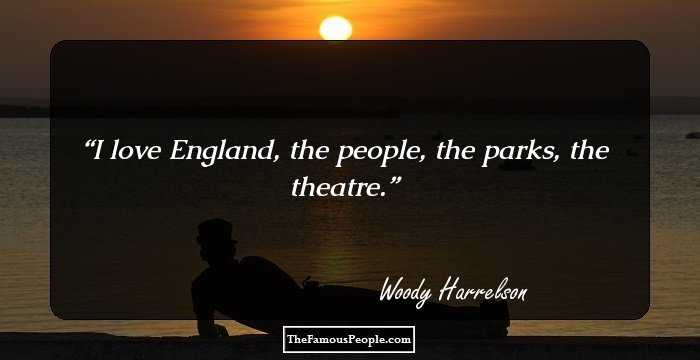 I love England, the people, the parks, the theatre.