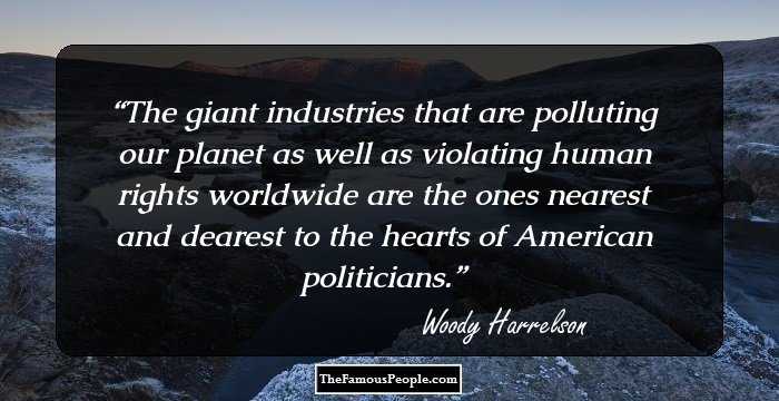 The giant industries that are polluting our planet as well as violating human rights worldwide are the ones nearest and dearest to the hearts of American politicians.