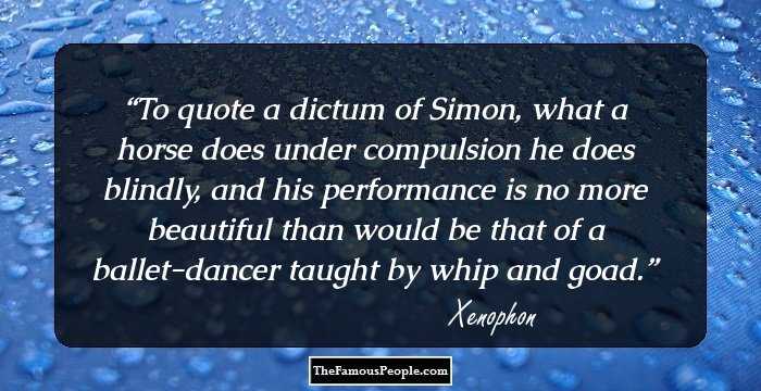 To quote a dictum of Simon, what a horse does under compulsion he does blindly, and his performance is no more beautiful than would be that of a ballet-dancer taught by whip and goad.