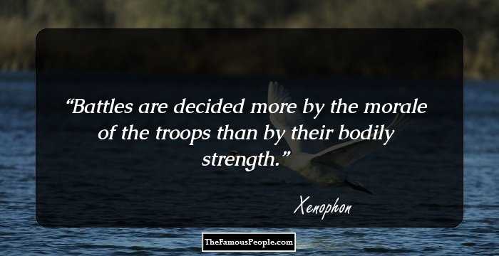 Battles are decided more by the morale of the troops than by their bodily strength.