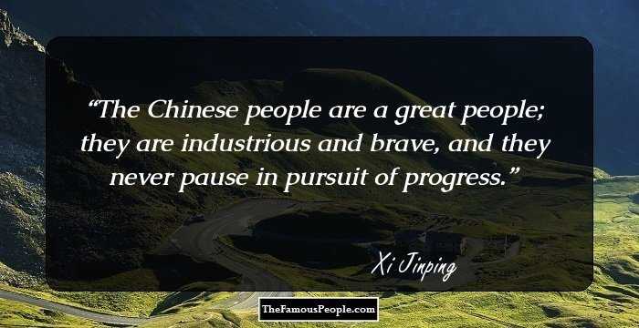 The Chinese people are a great people; they are industrious and brave, and they never pause in pursuit of progress.