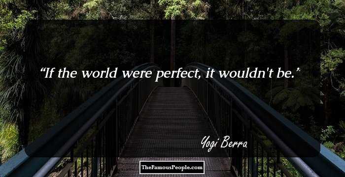 If the world were perfect, it wouldn't be.