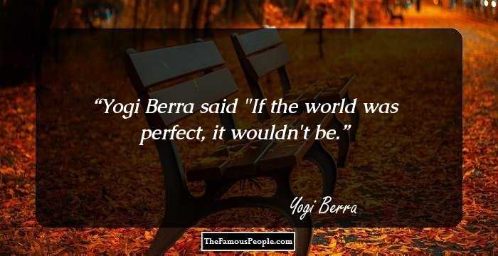 Yogi Berra said 
