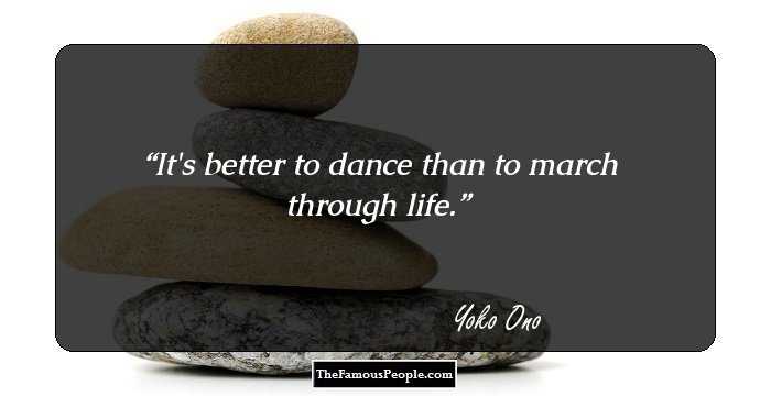 It's better to dance than to march through life.