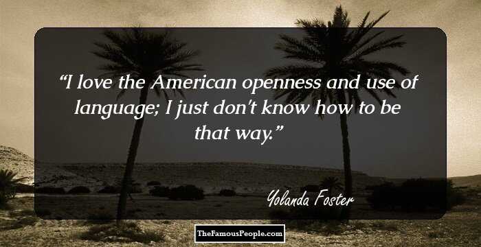 I love the American openness and use of language; I just don't know how to be that way.