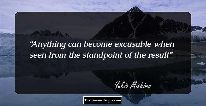 Anything can become excusable when seen from the standpoint of the result