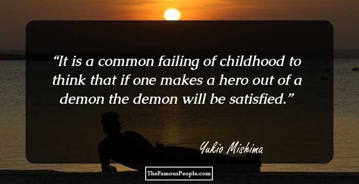 It is a common failing of childhood to think that if one makes a hero out of a demon the demon will be satisfied.