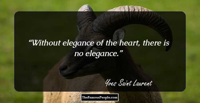 Without elegance of the heart, there is no elegance.