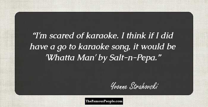 I'm scared of karaoke. I think if I did have a go to karaoke song, it would be 'Whatta Man' by Salt-n-Pepa.