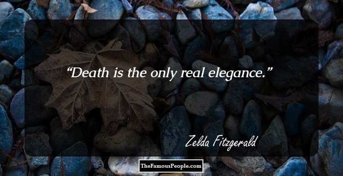 Death is the only real elegance.