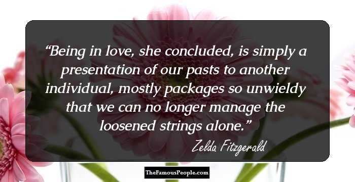 Being in love, she concluded, is simply a presentation of our pasts to another individual, mostly packages so unwieldy that we can no longer manage the loosened strings alone.
