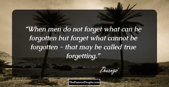 When men do not forget what can be forgotten but forget what cannot be forgotten - that may be called true forgetting.