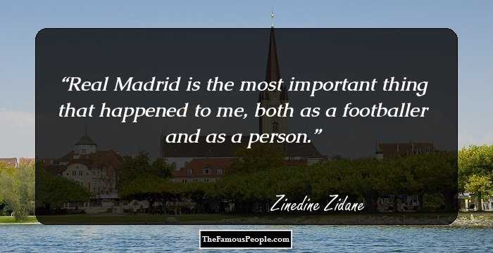 Real Madrid is the most important thing that happened to me, both as a footballer and as a person.
