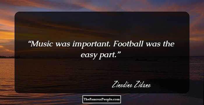 Music was important. Football was the easy part.